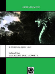 Title: Il Tramonto della Luna: Volume Primo - Le Origini Della Notte, Author: Andrea Micalone