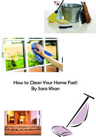 Title: How to Clean Your Home Fast!, Author: Sara Khan