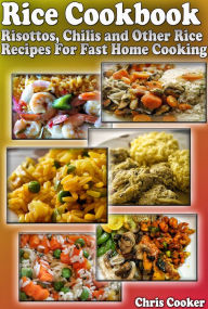 Title: Rice Cookbook: Risottos, Chilis and Other Rice Recipes For Fast Home Cooking, Author: Chris Cooker