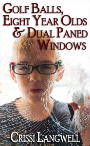 Title: Golf Balls, Eight Year Olds & Dual Paned Windows, Author: Crissi Langwell