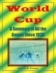 Title: World Cup: A Summary of All the Games Since 1930, Author: French Toast