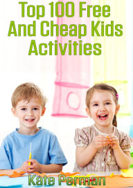 Title: Top 100 Free and Cheap Kids Activities!, Author: Kate Perman