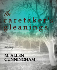 Title: The Caretaker's Gleanings: An Essay, Author: M. Allen Cunningham