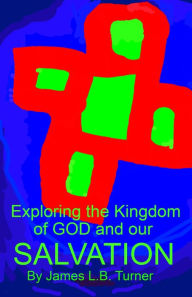 Title: Exploring the Kingdom of God and our Salvation, Author: James L.B. Turner