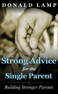 Title: Strong Advice for the Single Parent, Author: Donald Lamp