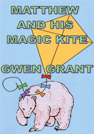 Title: Matthew And His Magic Kite, Author: Gwen Grant