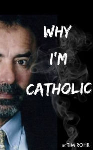 Title: Why I'm Catholic, Author: Tim Rohr