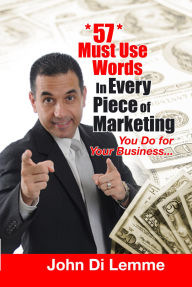 Title: *57* Must Use Words in Every Piece of Marketing that You Do for Your Business, Author: John Di Lemme