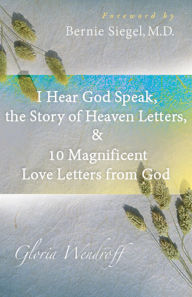 Title: I Hear God Speak, the Story of Heaven Letters, & 10 Magnificent Love Letters from God, Author: Gloria Wendroff