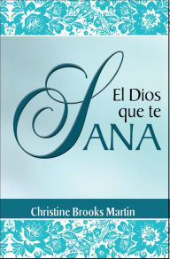 Title: El Dios Que Te Sana, Author: Christine Brooks Martin