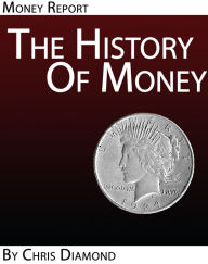 Title: The History Of Money and Banking No One Ever Told You: Economic History Report, Author: Chris Diamond