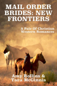 Title: Mail Order Brides: New Frontiers (A Pair Of Christian Western Romances), Author: Amy Rollins