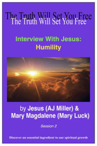 Title: Interview with Jesus: Humility Session 2, Author: Jesus (AJ Miller)