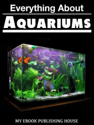 Title: Everything About Aquariums, Author: My Ebook Publishing House