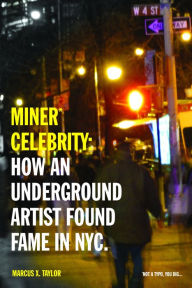 Title: Miner* Celebrity: How an Underground Artist Found Fame in NYC., Author: Marcus X. Taylor