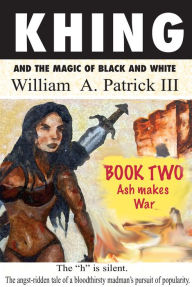 Title: Khing and the Magic of Black and White: Book Two Ash Makes War, Author: William A. Patrick III