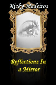 Title: Reflections In A Mirror, Author: Ricky Medeiros