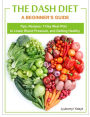 The Dash Diet: A Beginner's Guide - Tips, Recipes, 7-Day Meal Plan to Lower Blood Pressure, and Getting Healthy