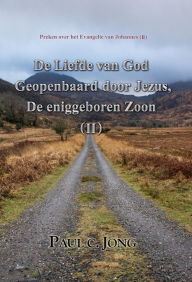 Title: Preken over het Evangelie van Johannes (II) - De Liefde van God Geopenbaard door Jezus, De Eniggeboren Zoon ( II ), Author: Paul C. Jong