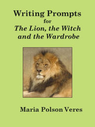 Title: Writing Prompts for The Lion, The Witch and the Wardrobe, Author: Maria Polson Veres