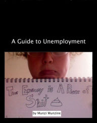 Title: The Economy is a Piece of Shit: A Guide to Unemployment, Author: Munzi Munzine