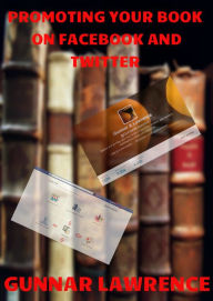 Title: Promoting Your Book on Facebook & Twitter Second Edition, Author: Gunnar Angel Lawrence