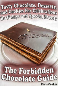 Title: The Forbidden Chocolate Guide: Tasty Chocolate, Desserts and Cookies For Celebrations, Birthdays and Special Events, Author: Chris Cooker