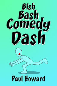 Title: Bish, Bash, Comedy Dash, Author: Paul John Howard