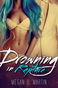 Title: Drowning in Rapture, Author: Megan D. Martin