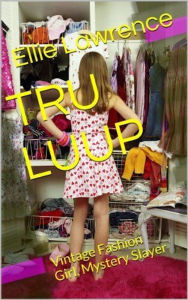 Title: Tru Luup: Vintage Fashion Girl, Mystery Slayer, Author: Ellie Lawrence