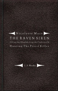 Title: Nicolette Mace: The Raven Siren - Filling the Afterlife from the Underworld: Hunting the Priest Killer, Author: C. S. Woolley