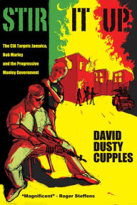 Title: Stir It Up: The CIA Targets Jamaica, Bob Marley and the Progressive Manley Government, Author: David Dusty Cupples