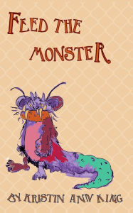 Title: Feed the Monster, Author: Kristin Ann King