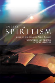 Title: Intro to Spiritism: Based on the Works of Allan Kardec, Author: Ricky Medeiros