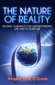 Title: The Nature of Reality: Akashic Guidance for Understanding Life and Its Purpose, Author: Aingeal Rose O'Grady