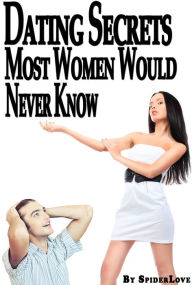 Title: Dating Secrets Most Women Would Never Know, Author: SpiderLove