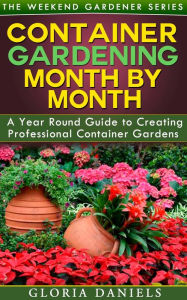 Title: Container Gardening Month by Month, Author: Gloria Daniels