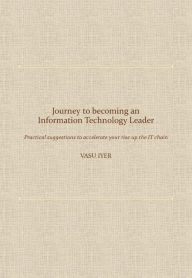 Title: Journey to becoming an Information Technology Leader, Author: Vasu Iyer