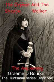 Title: The Orphan and the Shadow Walker: The Awakening, Author: Graeme Bourke