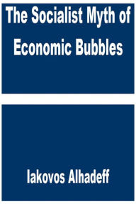 Title: The Socialist Myth of Economic Bubbles, Author: Iakovos Alhadeff