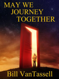 Title: May We Journey Together, Author: Bill VanTassell