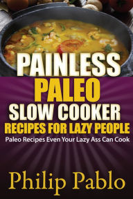 Title: Painless Paleo Slow Cooker Recipes For Lazy People, Author: Phillip Pablo