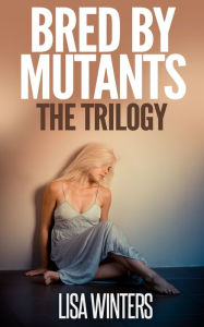 Title: Bred By Mutants The Trilogy, Author: Lisa Winters