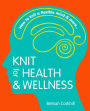 Knit For Health And Wellness: How To Knit A Flexible Mind And More...