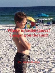 Title: Where is Caden James? Camping on the Gulf, Author: James W. Dow