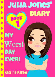 Title: Julia Jones' Diary: Book 1: My Worst Day Ever! An Exciting and Inspiring Book for Girls, Author: Katrina Kahler