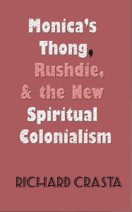 Title: Monica's Thong, Rushdie, and The New Spiritual Colonialism, Author: Richard Crasta