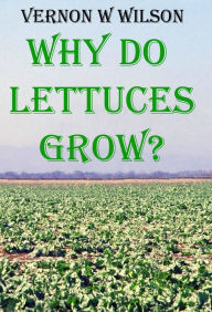 Title: Why Do Lettuces Grow, Author: Vernon W. Wilson