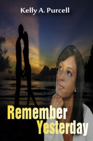 Title: Remember Yesterday, Author: Kelly A. Purcell