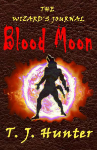 Title: The Wizard's Journal: Blood Moon - Book 1, Author: T. J. Hunter